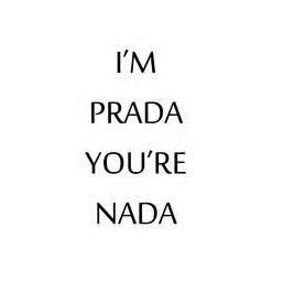 you're prada or you're nada|62 I'm Prada, you're nada ideas .